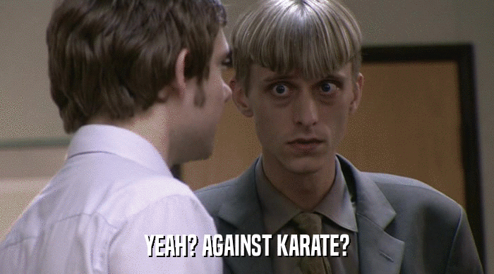 YEAH? AGAINST KARATE?  