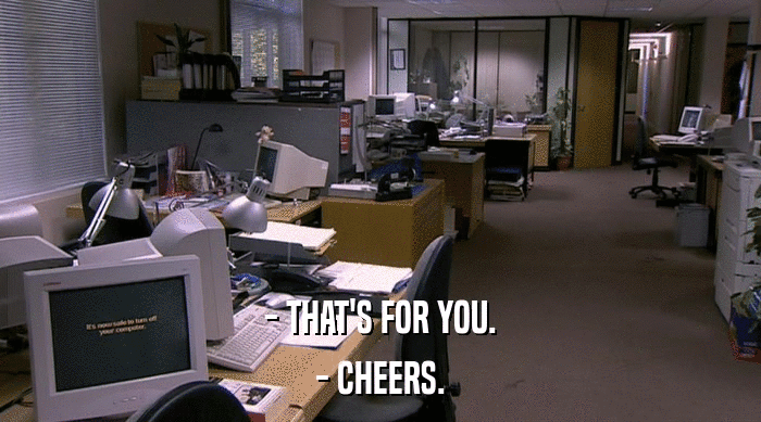- THAT'S FOR YOU. - CHEERS. 