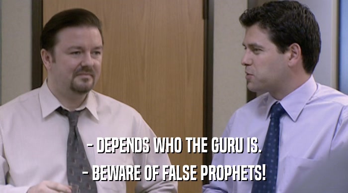 - DEPENDS WHO THE GURU IS.
 - BEWARE OF FALSE PROPHETS! 