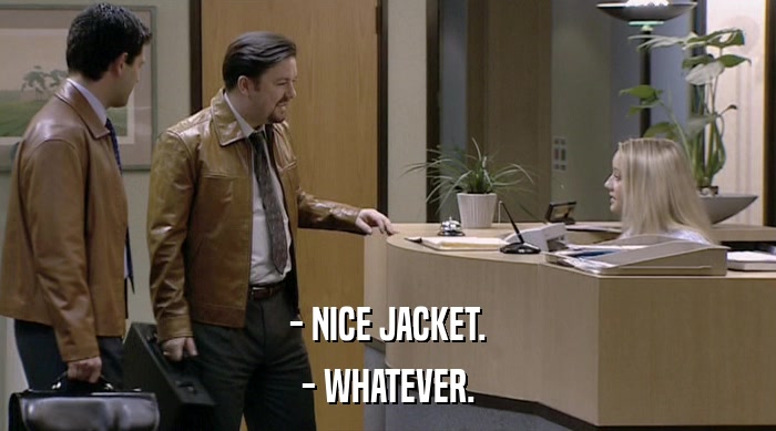 - NICE JACKET. - WHATEVER. 