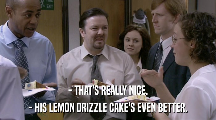 - THAT'S REALLY NICE. - HIS LEMON DRIZZLE CAKE'S EVEN BETTER. 