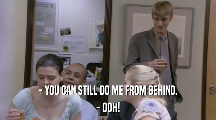 - YOU CAN STILL DO ME FROM BEHIND. - OOH! 