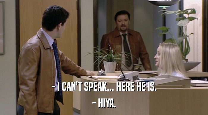 - I CAN'T SPEAK... HERE HE IS. - HIYA. 