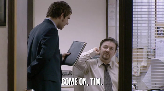 COME ON, TIM.  