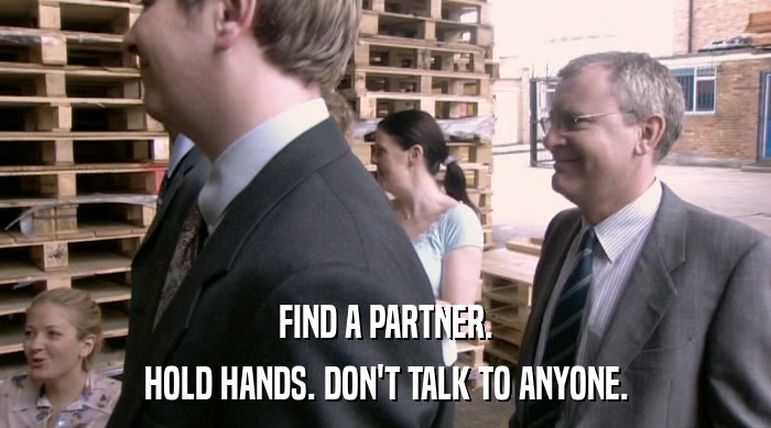 FIND A PARTNER. HOLD HANDS. DON'T TALK TO ANYONE. 