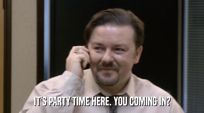 IT'S PARTY TIME HERE. YOU COMING IN?  