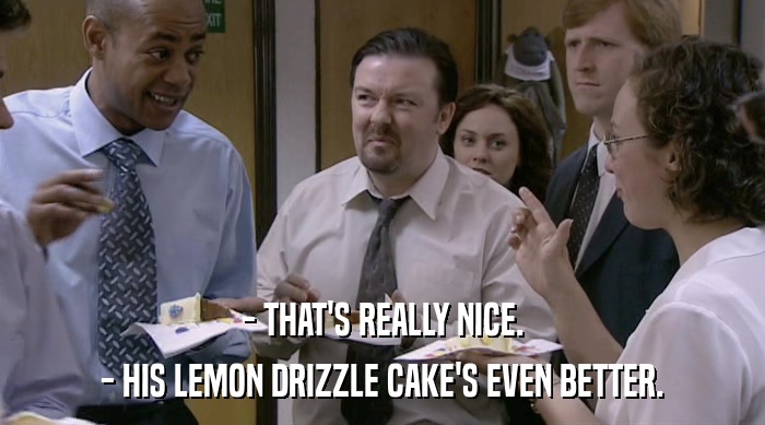 - THAT'S REALLY NICE. - HIS LEMON DRIZZLE CAKE'S EVEN BETTER. 