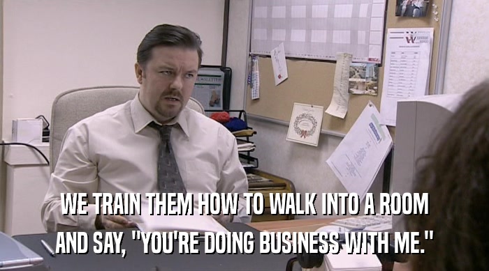 WE TRAIN THEM HOW TO WALK INTO A ROOM AND SAY, 