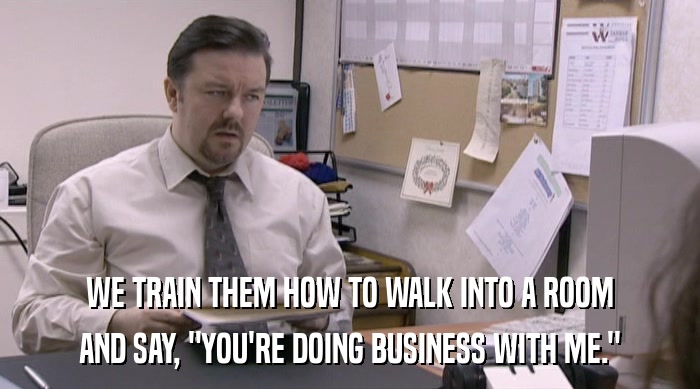 WE TRAIN THEM HOW TO WALK INTO A ROOM AND SAY, 