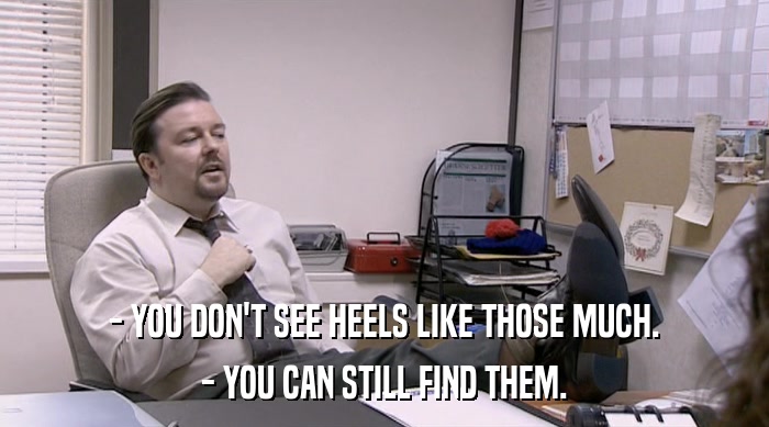 - YOU DON'T SEE HEELS LIKE THOSE MUCH.
 - YOU CAN STILL FIND THEM. 