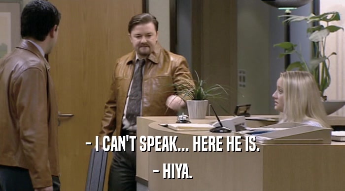 - I CAN'T SPEAK... HERE HE IS. - HIYA. 