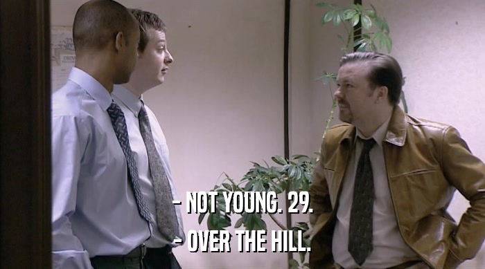 - NOT YOUNG. 29.
 - OVER THE HILL. 