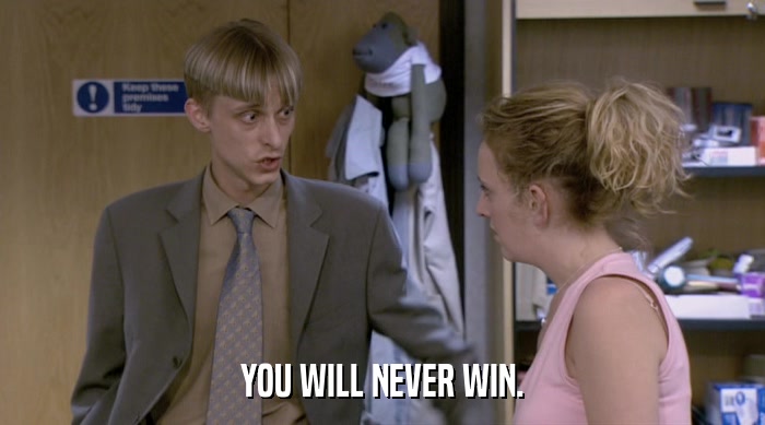 YOU WILL NEVER WIN.  