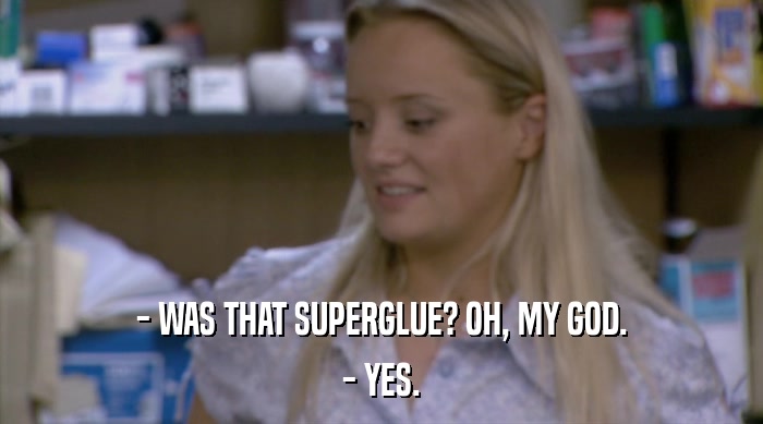 - WAS THAT SUPERGLUE? OH, MY GOD. - YES. 