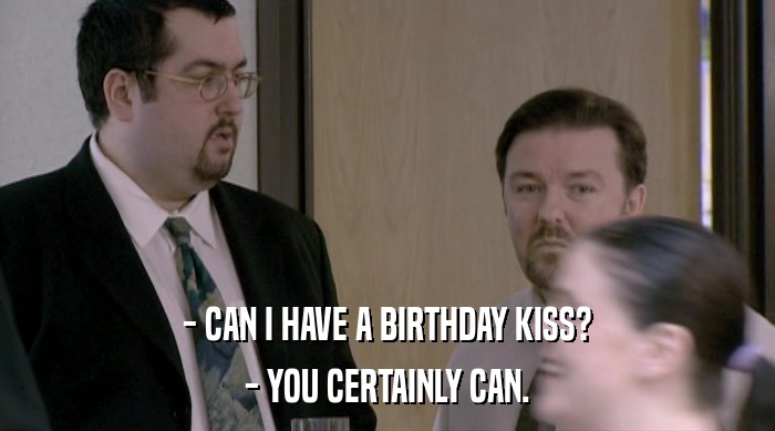- CAN I HAVE A BIRTHDAY KISS? - YOU CERTAINLY CAN. 