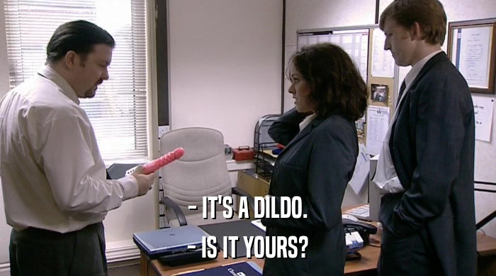 - IT'S A DILDO.
 - IS IT YOURS? 