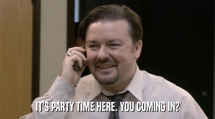 IT'S PARTY TIME HERE. YOU COMING IN?  