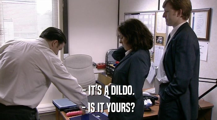 - IT'S A DILDO.
 - IS IT YOURS? 
