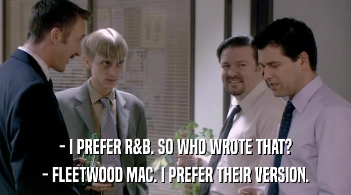 - I PREFER R&B. SO WHO WROTE THAT? - FLEETWOOD MAC. I PREFER THEIR VERSION. 