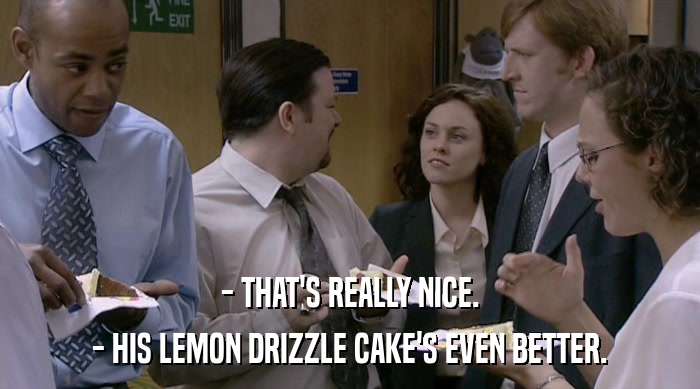 - THAT'S REALLY NICE. - HIS LEMON DRIZZLE CAKE'S EVEN BETTER. 