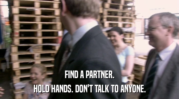 FIND A PARTNER. HOLD HANDS. DON'T TALK TO ANYONE. 