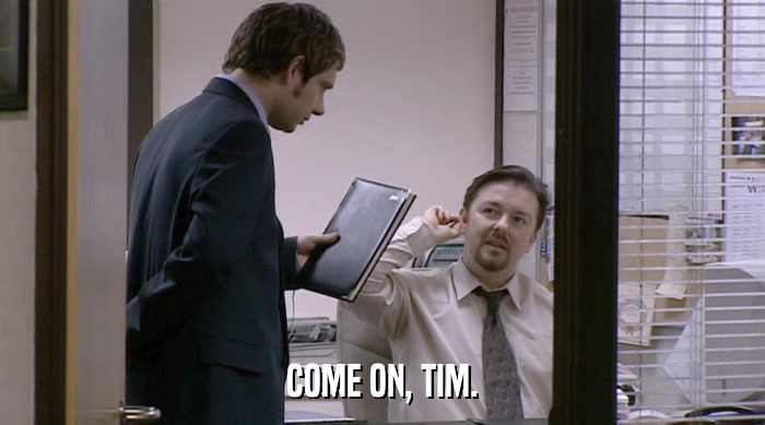 COME ON, TIM.  