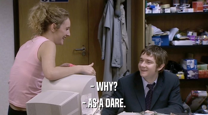 - WHY? - AS A DARE. 