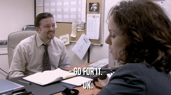 - GO FOR IT. - OK. 