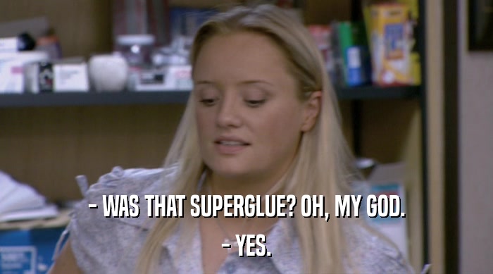 - WAS THAT SUPERGLUE? OH, MY GOD. - YES. 