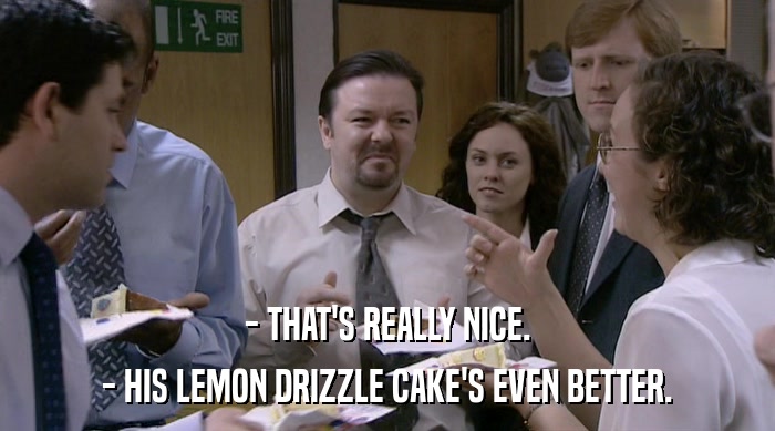 - THAT'S REALLY NICE. - HIS LEMON DRIZZLE CAKE'S EVEN BETTER. 