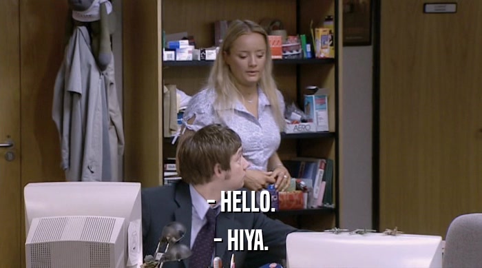 - HELLO. - HIYA. 