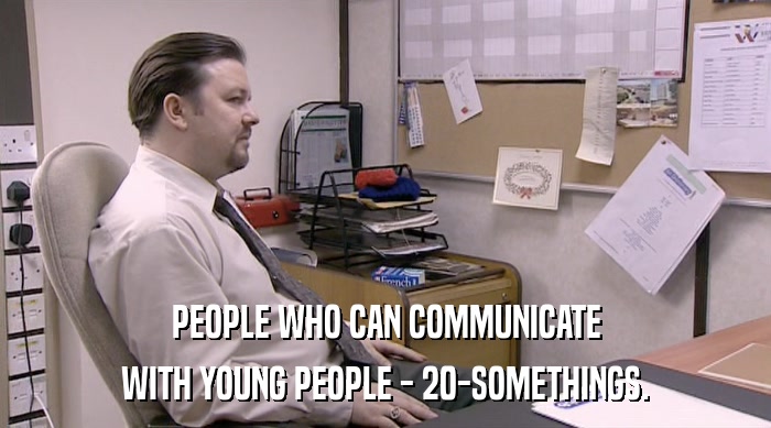 PEOPLE WHO CAN COMMUNICATE WITH YOUNG PEOPLE - 20-SOMETHINGS. 