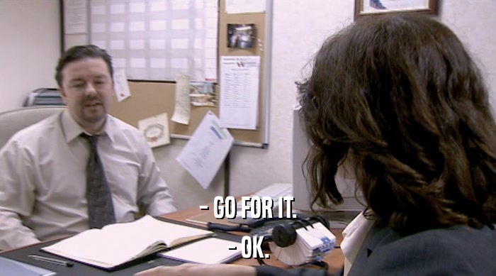 - GO FOR IT. - OK. 