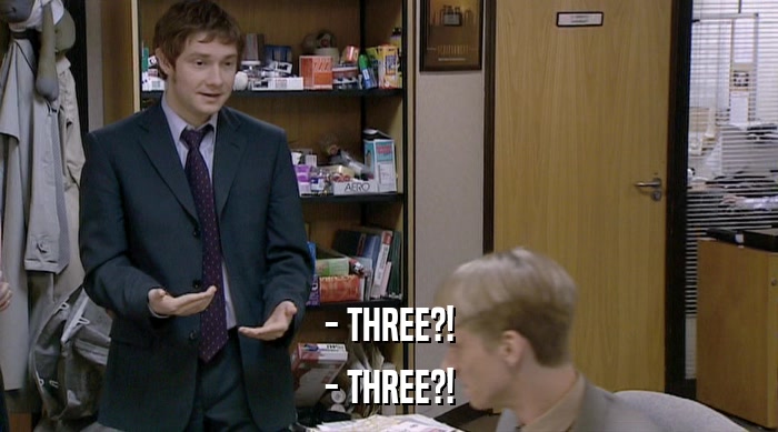 - THREE?!
 - THREE?! 