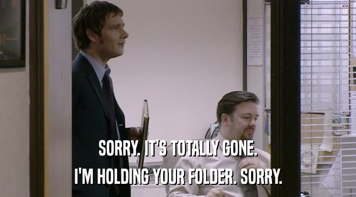 SORRY. IT'S TOTALLY GONE. I'M HOLDING YOUR FOLDER. SORRY. 