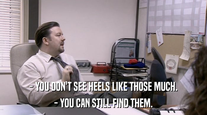 - YOU DON'T SEE HEELS LIKE THOSE MUCH.
 - YOU CAN STILL FIND THEM. 