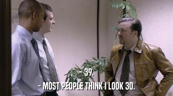 - 39. - MOST PEOPLE THINK I LOOK 30. 