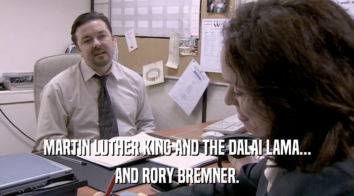 MARTIN LUTHER KING AND THE DALAI LAMA... AND RORY BREMNER. 