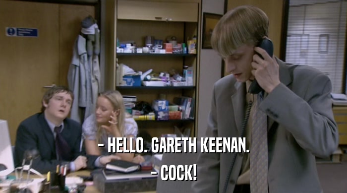 - HELLO. GARETH KEENAN. - COCK! 
