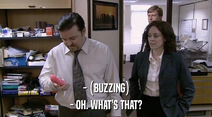 - (BUZZING) - OH. WHAT'S THAT? 