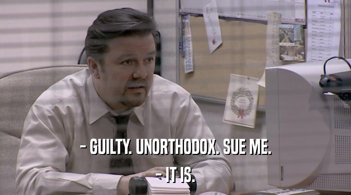 - GUILTY. UNORTHODOX. SUE ME. - IT IS. 