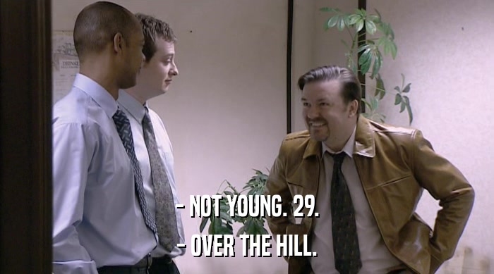 - NOT YOUNG. 29.
 - OVER THE HILL. 