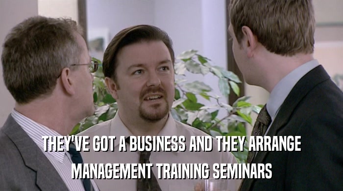 THEY'VE GOT A BUSINESS AND THEY ARRANGE
 MANAGEMENT TRAINING SEMINARS 