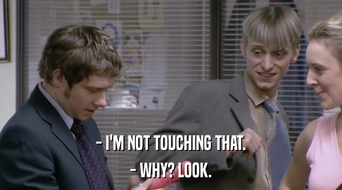 - I'M NOT TOUCHING THAT. - WHY? LOOK. 