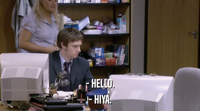- HELLO. - HIYA. 