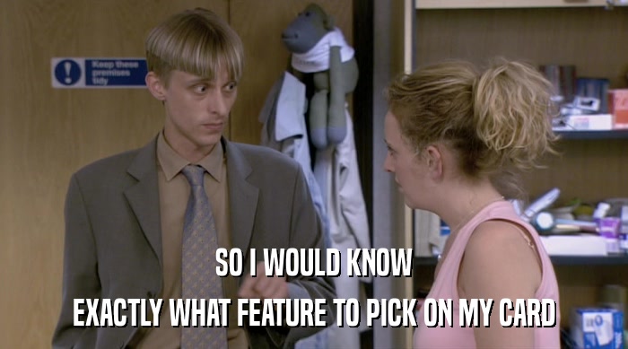 SO I WOULD KNOW EXACTLY WHAT FEATURE TO PICK ON MY CARD 