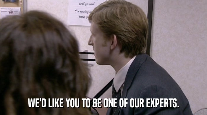WE'D LIKE YOU TO BE ONE OF OUR EXPERTS.  