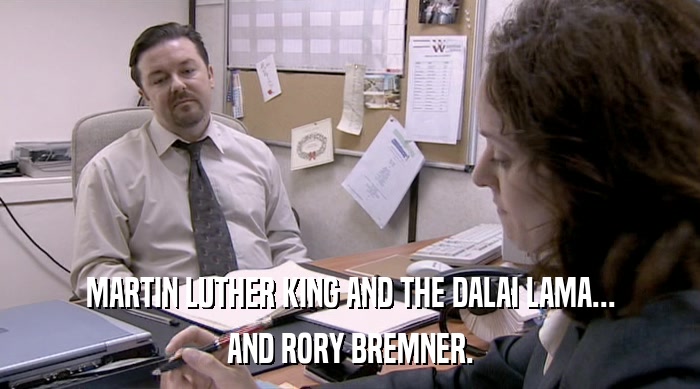 MARTIN LUTHER KING AND THE DALAI LAMA... AND RORY BREMNER. 