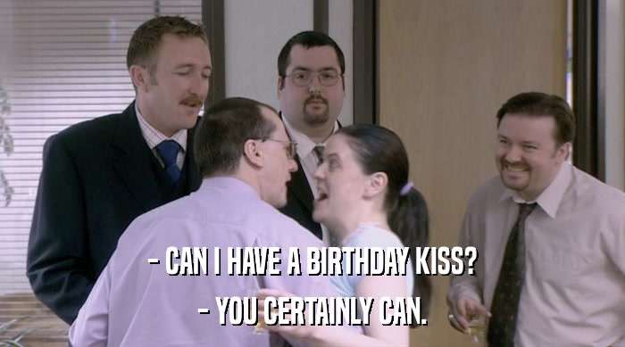 - CAN I HAVE A BIRTHDAY KISS? - YOU CERTAINLY CAN. 