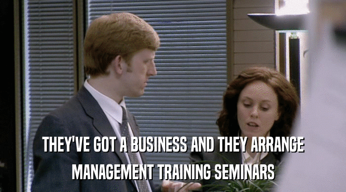 THEY'VE GOT A BUSINESS AND THEY ARRANGE
 MANAGEMENT TRAINING SEMINARS 